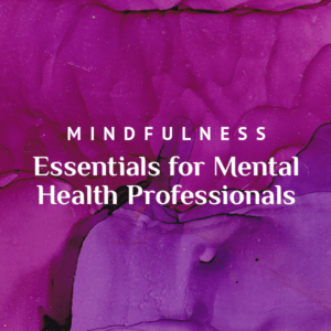Mindfulness Essentials for Mental Health Professionals