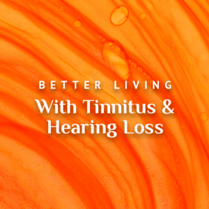 Better Living with Tinnitus and Hearing Loss